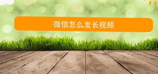 微信朋友圈怎么發(fā)視頻？微信朋友圈發(fā)長視頻的方法